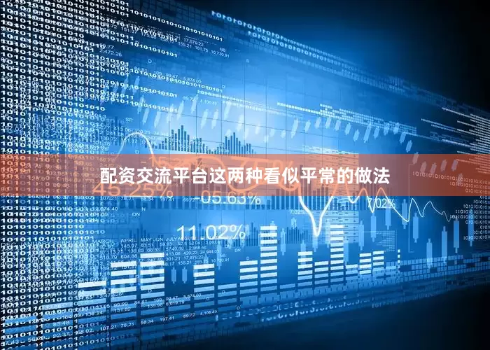 配资交流平台这两种看似平常的做法