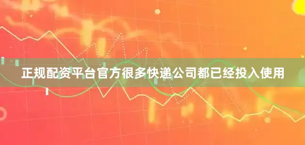 正规配资平台官方很多快递公司都已经投入使用