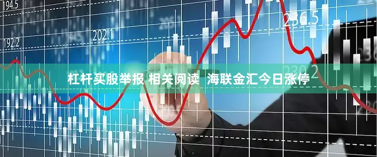 杠杆买股举报 相关阅读  海联金汇今日涨停