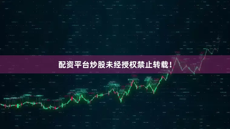 配资平台炒股未经授权禁止转载！