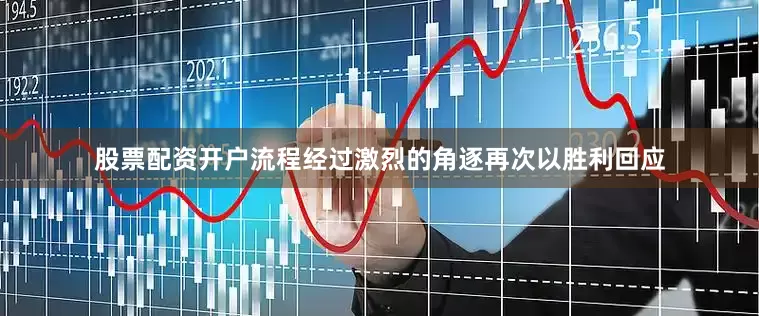 股票配资开户流程经过激烈的角逐再次以胜利回应