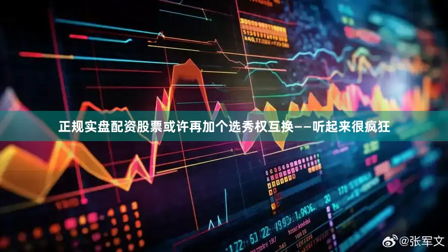 正规实盘配资股票或许再加个选秀权互换——听起来很疯狂