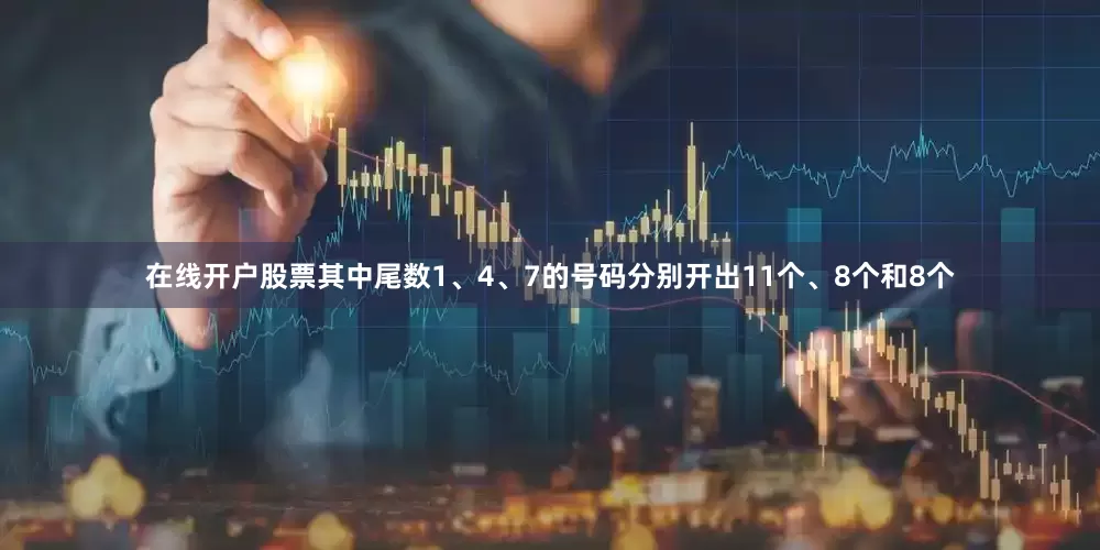 在线开户股票其中尾数1、4、7的号码分别开出11个、8个和8个