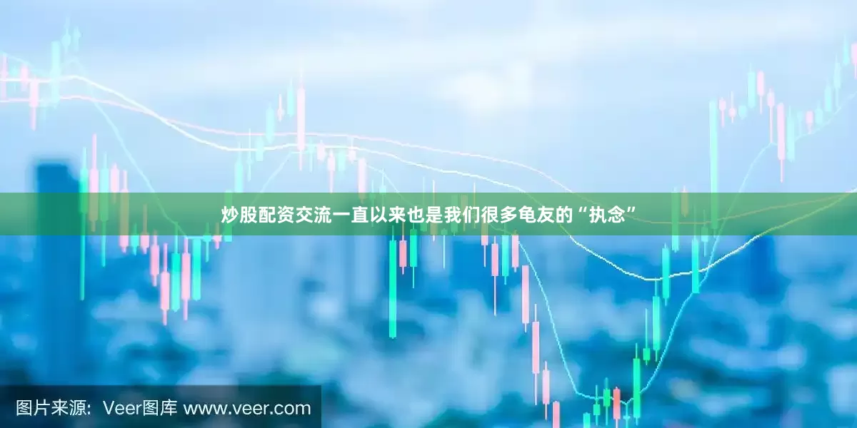 炒股配资交流一直以来也是我们很多龟友的“执念”
