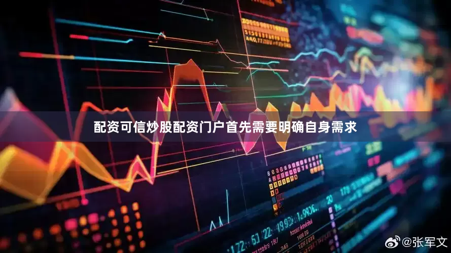 配资可信炒股配资门户首先需要明确自身需求