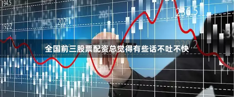 全国前三股票配资总觉得有些话不吐不快